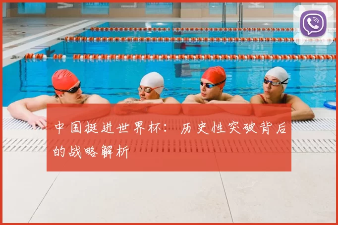 中国挺进世界杯:历史性突破背后的战略解析