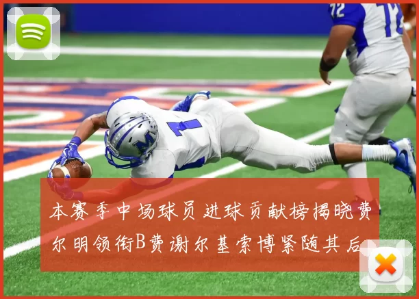 本赛季中场球员进球贡献榜揭晓费尔明领衔B费谢尔基索博紧随其后