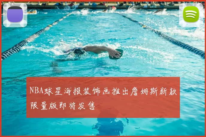 NBA球星海报装饰画推出詹姆斯新款限量版即将发售