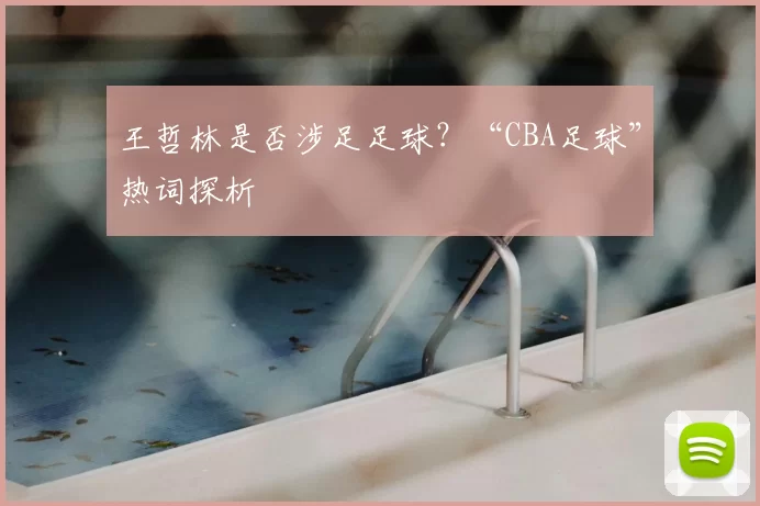 王哲林是否涉足足球？“CBA足球”热词探析