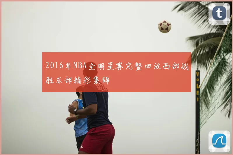 2016年NBA全明星赛完整回放西部战胜东部精彩集锦