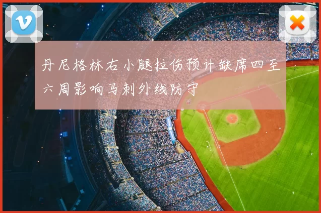 丹尼格林右小腿拉伤预计缺席四至六周影响马刺外线防守