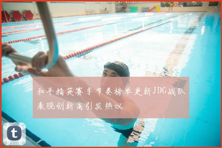 和平精英赛季节奏榜单更新JDG战队表现创新高引发热议