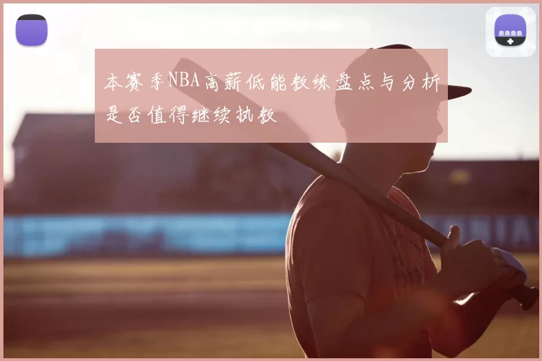 本赛季NBA高薪低能教练盘点与分析是否值得继续执教