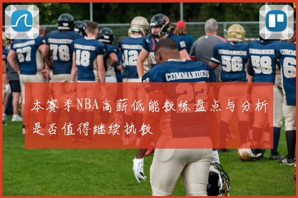 本赛季NBA高薪低能教练盘点与分析是否值得继续执教