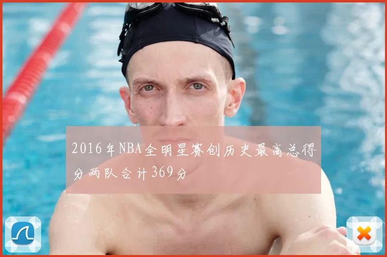 2016年NBA全明星赛创历史最高总得分两队合计369分