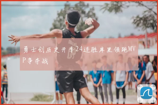 勇士创历史开季24连胜库里领跑MVP争夺战
