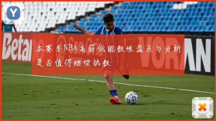 本赛季NBA高薪低能教练盘点与分析是否值得继续执教