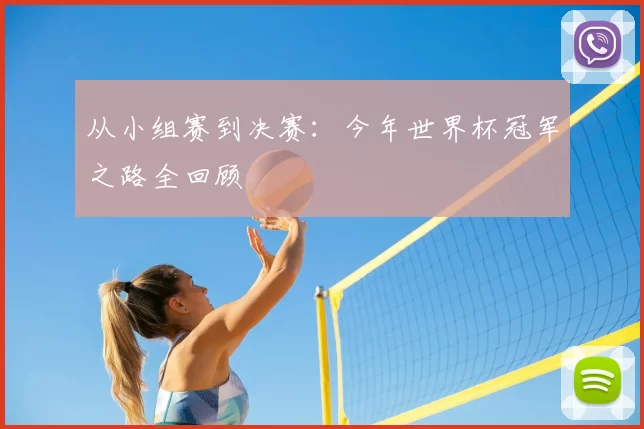 从小组赛到决赛:今年世界杯冠军之路全回顾