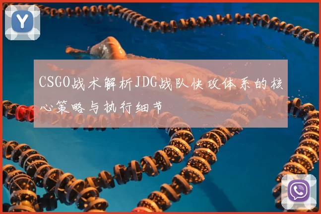 CSGO战术解析JDG战队快攻体系的核心策略与执行细节