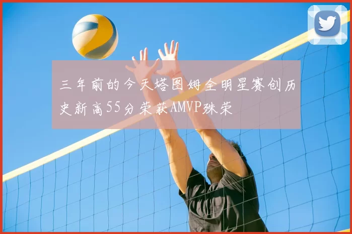 三年前的今天塔图姆全明星赛创历史新高55分荣获AMVP殊荣
