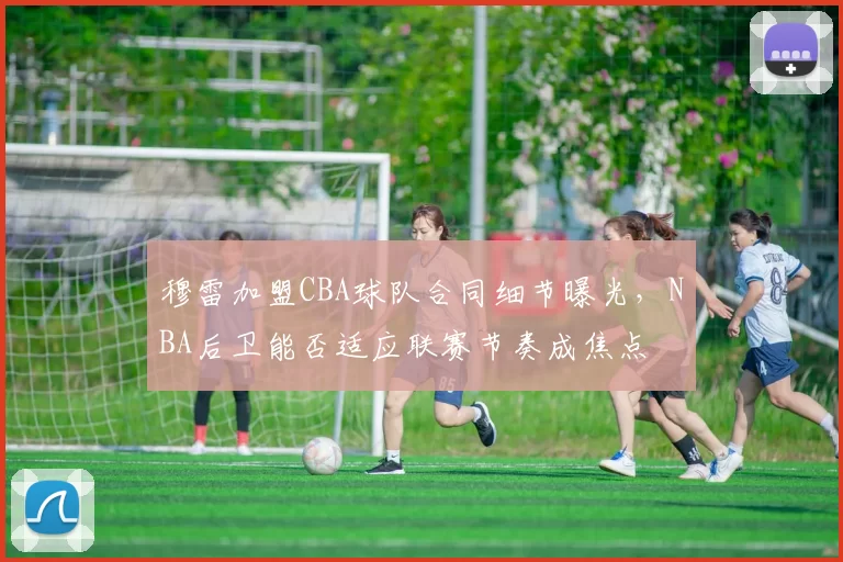 穆雷加盟CBA球队合同细节曝光，NBA后卫能否适应联赛节奏成焦点