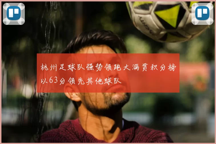 杭州足球队强势领跑大满贯积分榜以63分领先其他球队