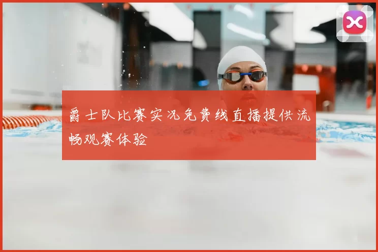 爵士队比赛实况免费线直播提供流畅观赛体验