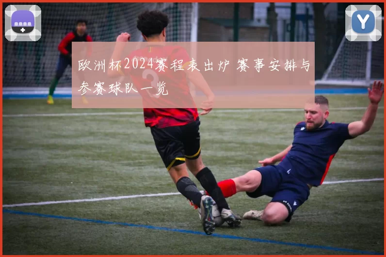 欧洲杯2024赛程表出炉 赛事安排与参赛球队一览