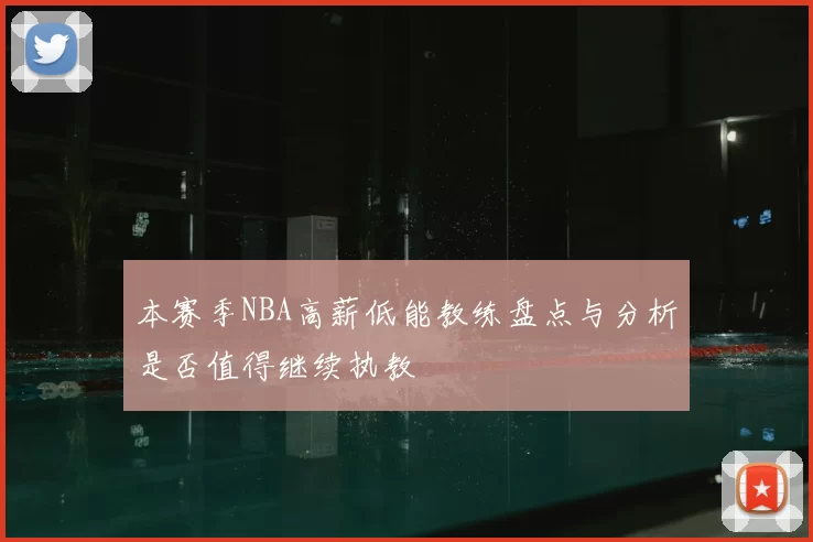 本赛季NBA高薪低能教练盘点与分析是否值得继续执教