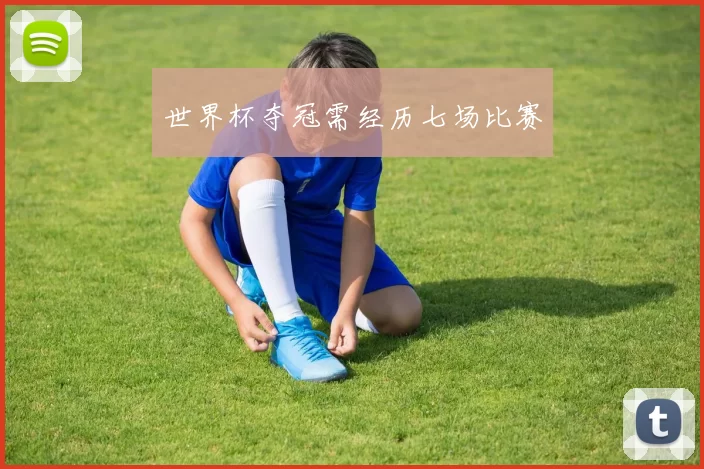 世界杯夺冠需经历七场比赛