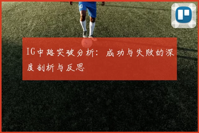 IG中路突破分析:成功与失败的深度剖析与反思