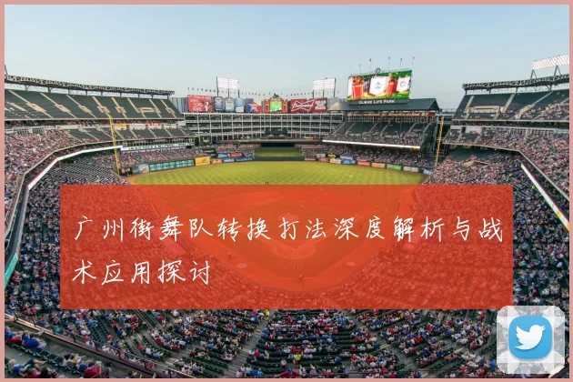 广州街舞队转换打法深度解析与战术应用探讨