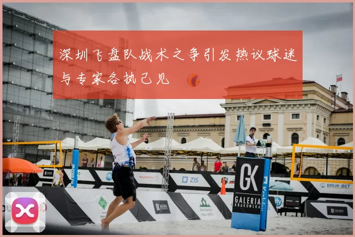 深圳飞盘队战术之争引发热议球迷与专家各执己见