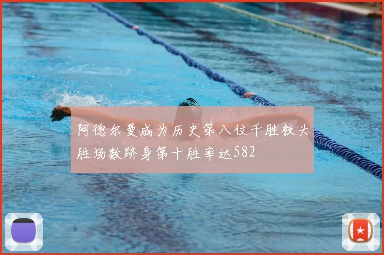 阿德尔曼成为历史第八位千胜教头胜场数跻身第十胜率达582