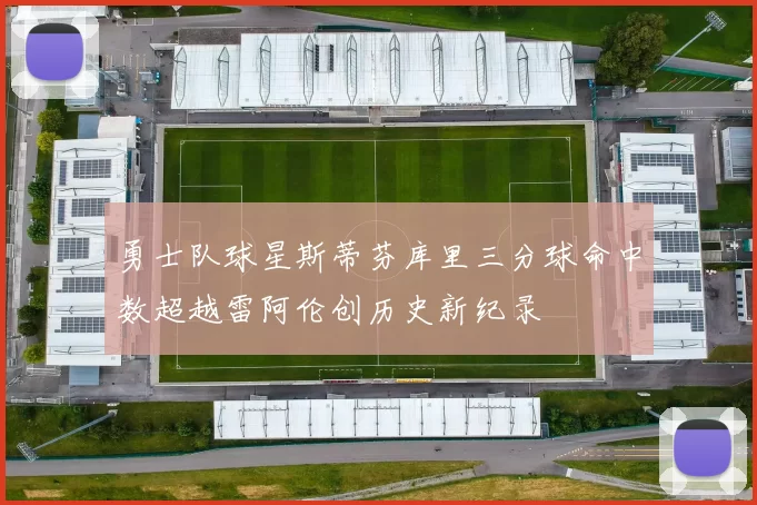 勇士队球星斯蒂芬库里三分球命中数超越雷阿伦创历史新纪录