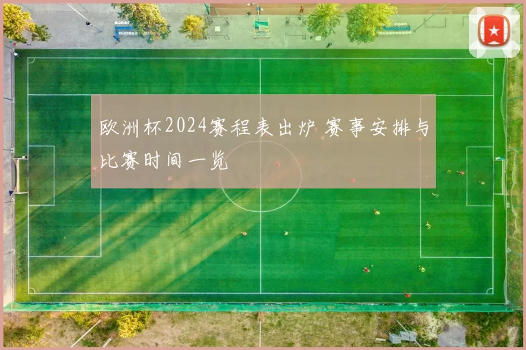 欧洲杯2024赛程表出炉 赛事安排与比赛时间一览