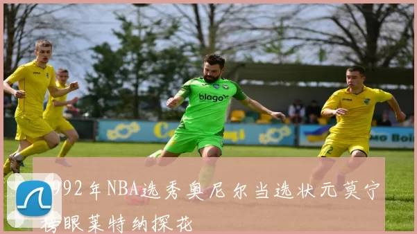 1992年NBA选秀奥尼尔当选状元莫宁榜眼莱特纳探花
