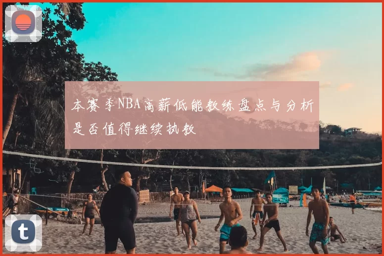 本赛季NBA高薪低能教练盘点与分析是否值得继续执教