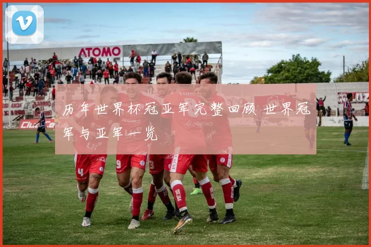 历年世界杯冠亚军完整回顾 世界冠军与亚军一览
